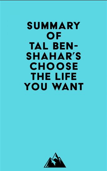 Summary of Tal Ben-Shahar's Choose the Life You Want - EVEREST MEDIA
