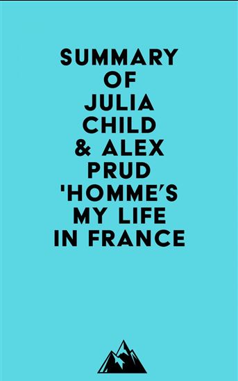 Summary of Julia Child & Alex Prud'homme's My Life in France - EVEREST MEDIA