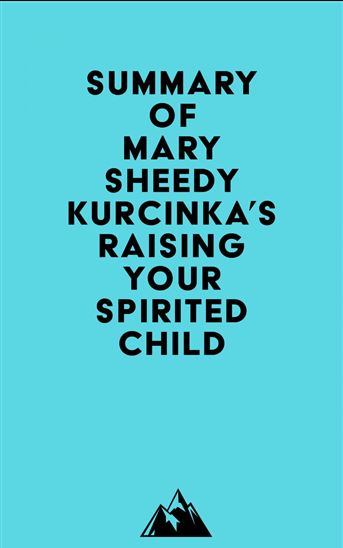 Summary of Mary Sheedy Kurcinka's Raising Your Spirited Child - EVEREST MEDIA