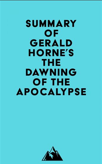 Summary of Gerald Horne's The Dawning of the Apocalypse - EVEREST MEDIA