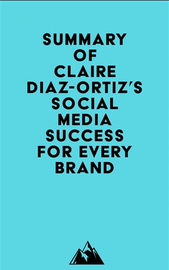 Summary of Claire Diaz-Ortiz's Social Media Success for Every Brand - EVEREST MEDIA