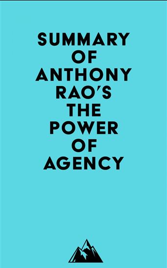 Summary of Anthony Rao's The Power of Agency - EVEREST MEDIA