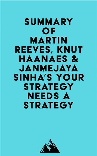 Summary of Martin Reeves, Knut Haanaes & Janmejaya Sinha's Your Strategy Needs a Strategy - EVEREST MEDIA