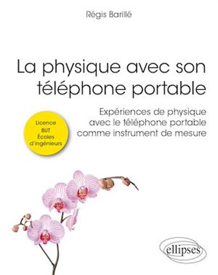 La Physique avec son téléphone portable : expériences de physique avec le téléphone portable comme instrument de mesure : licence, IUT, écoles d'ingénieurs - RÉGIS BARILLÉ