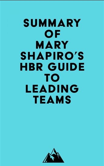 Summary of Mary Shapiro's HBR Guide to Leading Teams - EVEREST MEDIA