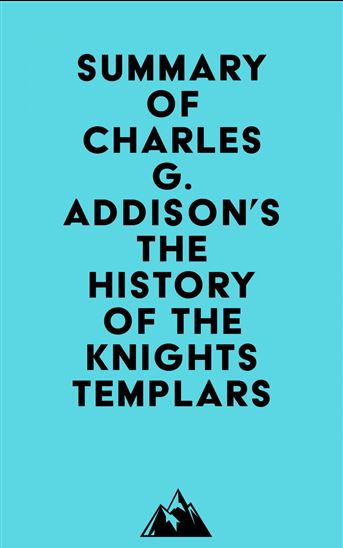 Summary of Charles G. Addison's The History of the Knights Templars - EVEREST MEDIA