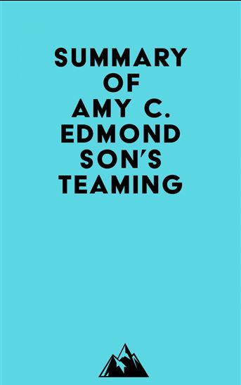 Summary of Amy C. Edmondson's Teaming - EVEREST MEDIA