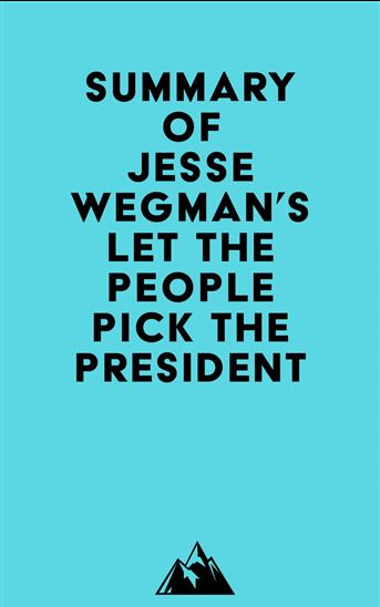 Summary of Jesse Wegman's Let the People Pick the President - EVEREST MEDIA