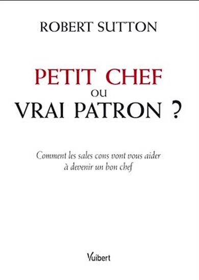 Petit chef ou vrai patron ? - ROBERT SUTTON