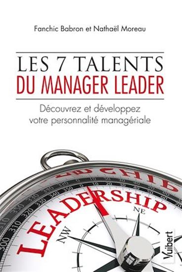 Les 7 talents du manager leader - FANCHIC BABRON - NATHAËL MOREAU