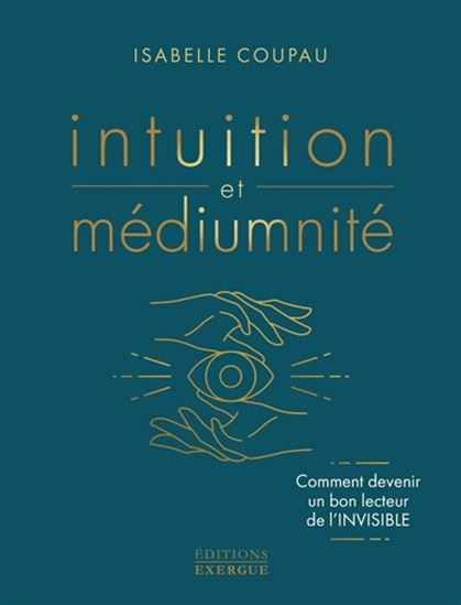 Intuition et médiumnité : comment devenir un bon lecteur de l'invisible - ISABELLE COUPAU
