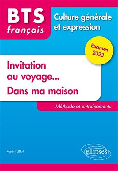 BTS Tout en un méthodes et entraînements. 1. Invitation au voyage... 2. Dans ma maison. Culture générale et expression. Examen 2023 - AGNÈS FELTEN