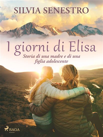 I giorni di Elisa. Storia di una madre e di una figlia adolescente - SILVIA SENESTRO