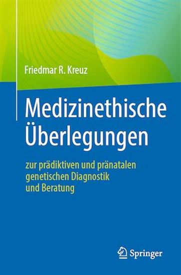 Medizinethische Überlegungen zur prädiktiven und pränatalen genetischen Diagnostik und Beratung - FRIEDMAR R. KREUZ