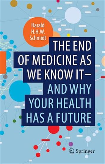 The end of medicine as we know it - and why your health has a future - HERALD H H W SCHMIDT