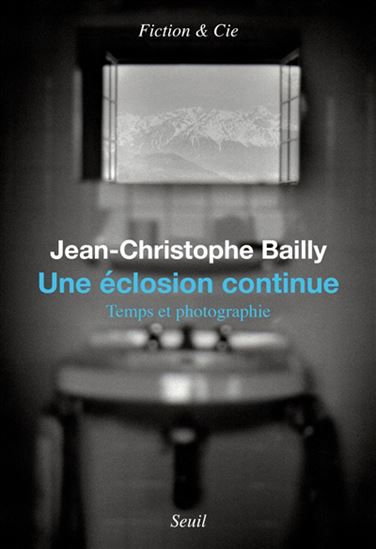 Une éclosion continue : temps et photographie - JEAN-CHRISTOPHE BAILLY