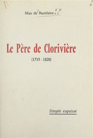 Le Père de Clorivière (1735-1820) - MAX DE BAZELAIRE