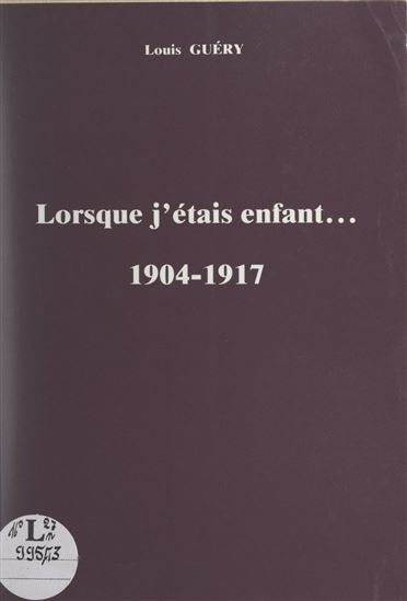 Lorsque j'e´tais enfant... 1904-1917 - LOUIS GUÉRY