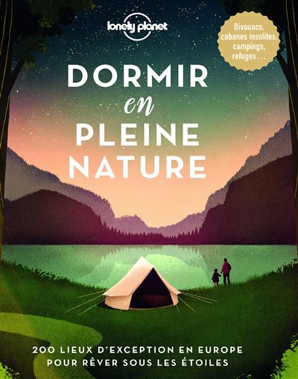 Dormir en pleine nature : 200 lieux d&#39;exception en Europe pour rêver sous les étoilesbivouacs, cabanes insolites, campings, refuges... - KERRY WALKER - LUKE WATERSON