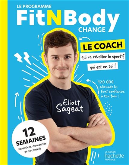 Le Programme FitNbody change : 12 semaines d&#39;exercices, de recettes et de conseils - ELIOTT SAGEAT