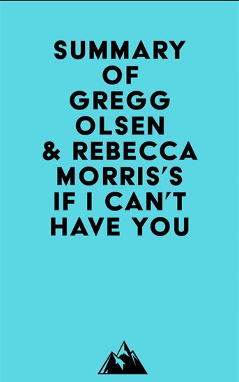 Summary of Gregg Olsen & Rebecca Morris'sIf I Can't Have You - EVEREST MEDIA