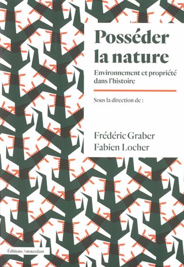 Posséder la nature : environnement et propriété dans l'histoire N. éd. - FRÉDÉRIC GRABER - FABIEN LOCHER