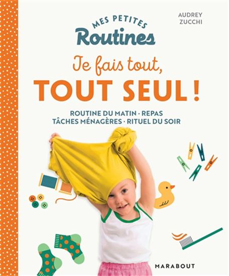 Mes petites routines je fais tout, tout seul ! : routine du matin, repas, tâches ménagères, rituel du soir - AUDREY ZUCCHI