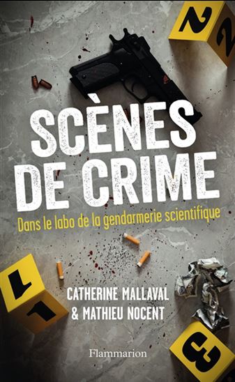 Scènes de crime : dans le labo de la gendarmerie scientifique - CATHERINE MALLAVAL - MATHIEU NOCENT