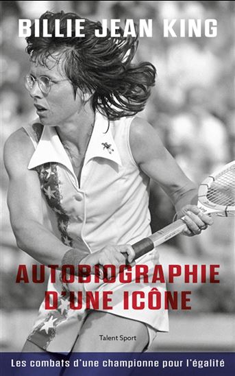 Autobiographie d&#39;une icône : les combats d&#39;une championne pour l&#39;égalité - BILLIE JEAN KING