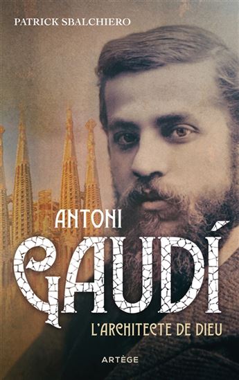 Antoni Gaudi : l'architecte de Dieu - PATRICK SBALCHIERO