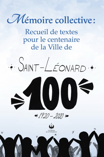 Mémoire collective : recueil de textes pour le centenaire de la Ville de Saint-Léonard : 1920-2020 - COLLECTIF