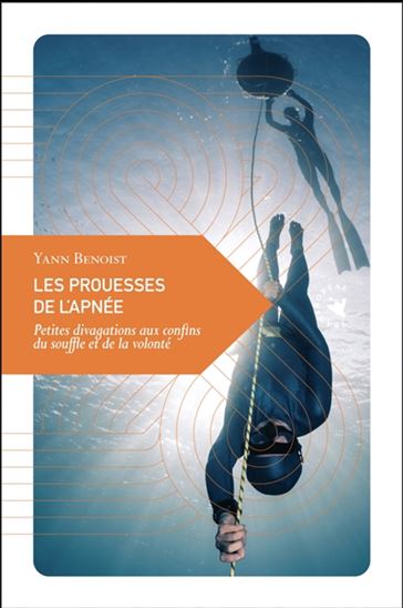Les Prouesses de l&#39;apnée : petites divagations aux confins du souffle et de la volonté - YANN BENOIST