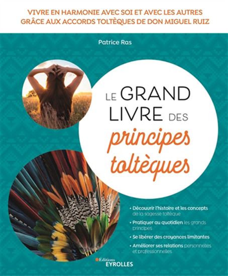 Le Grand livre des principes toltèques : vivre en harmonie avec soi et les autres grâce aux accords toltèques de don Miguel Ruiz - PATRICE RAS