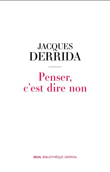 Penser, c'est dire non - JACQUES DERRIDA