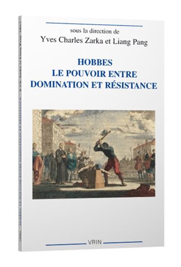Hobbes : le pouvoir entre domination et résistance - YVES CHARLES ZARKA - LIANG PANG