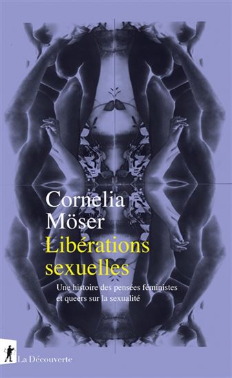 Libérations sexuelles : une histoire des pensées féministes et queers sur la sexualité - CORNELIA MÖSER