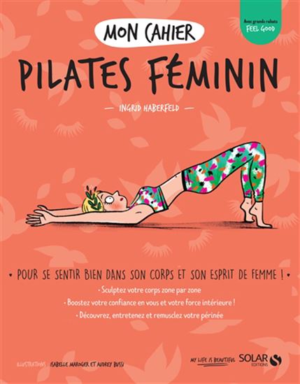 Mon cahier Pilates féminin : pour se sentir bien dans son corps et son esprit de femme ! - INGRID HABERFELD