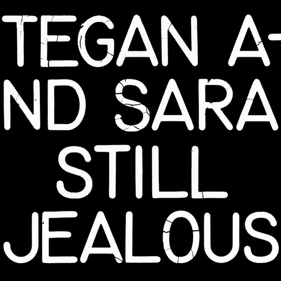 Still Jealous - TEGAN AND SARA