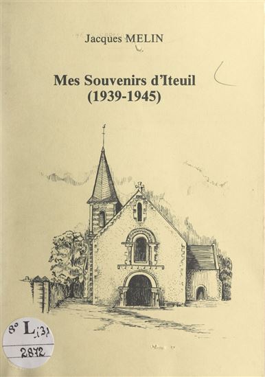 Mes souvenirs d'Iteuil (1939-1945) - LUCIE ADAM - MARCEL DURIEUX - JACQUES MELIN