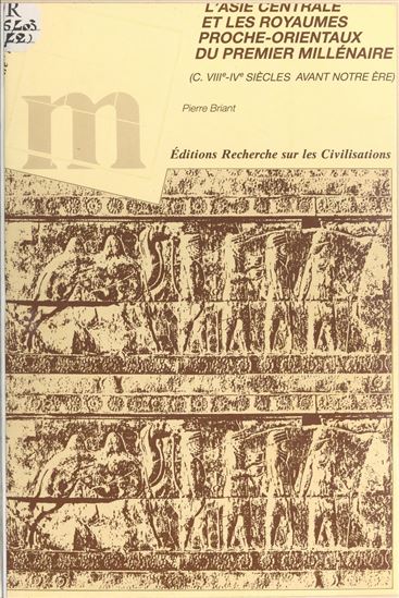 L'Asie centrale et les royaumes proche-orientaux du premier millénaire (c. VIIIe-IVe siècles avant notre ère) - PIERRE BRIANT