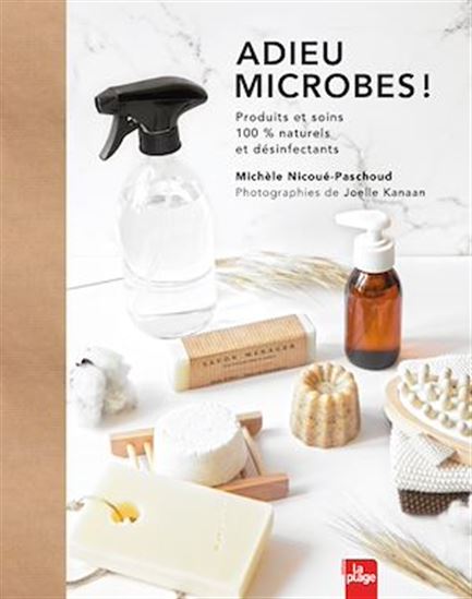 Adieu microbes ! : produits et soins 100 % naturels et désinfectants - MICHÈLE NICOUÉ-PASCHOUD