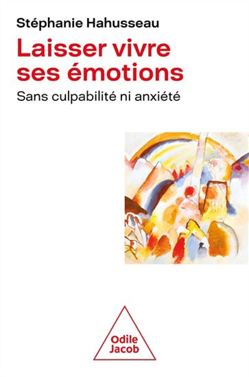 Laisser vivre ses émotions : sans culpabilité ni anxiété - STÉPHANIE HAHUSSEAU