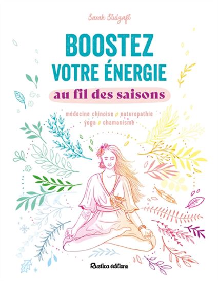 Boostez votre énergie au fil des saisons : médecine chinoise, naturopathie, yoga, chamanisme - SARAH STULZAFT