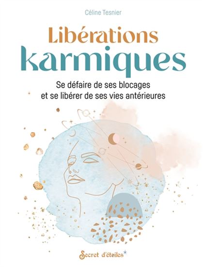 Libérations karmiques : se défaire de ses blocages et se libérer de ses vies antérieures - CÉLINE TESNIER