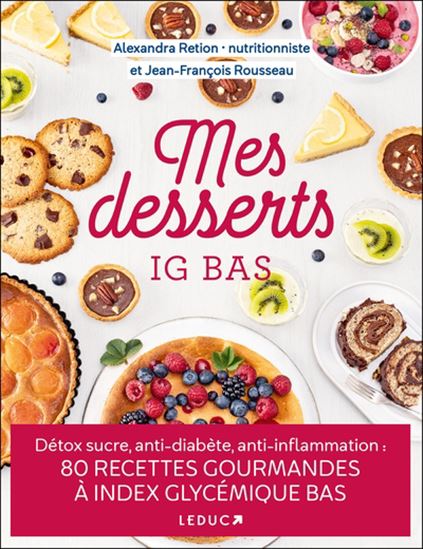 Mes desserts IG bas : détox sucre, anti-diabète, anti-inflammation - ALEXANDRA RETION - JEAN-FRANÇOI ROUSSEAU