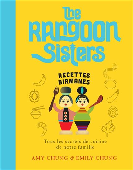 The Rangoon sisters : recettes birmanes : tous les secrets de cuisine de notre famille - AMY CHUNG - EMILY