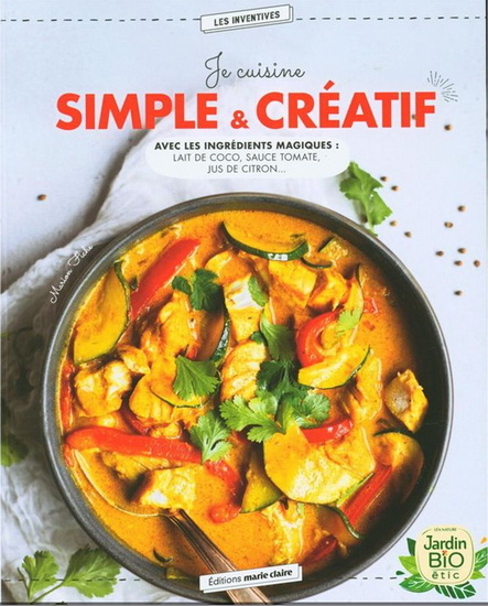 Je cuisine simple & créatif : avec les ingrédients magiques : lait de coco, sauce tomate, jus de citron... - COLLECTIF