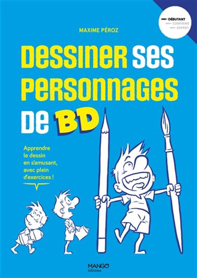 Dessiner ses personnages de BD : apprendre le dessin en s&#39;amusant, avec plein d&#39;exercices! - MAXIME PÉROZ