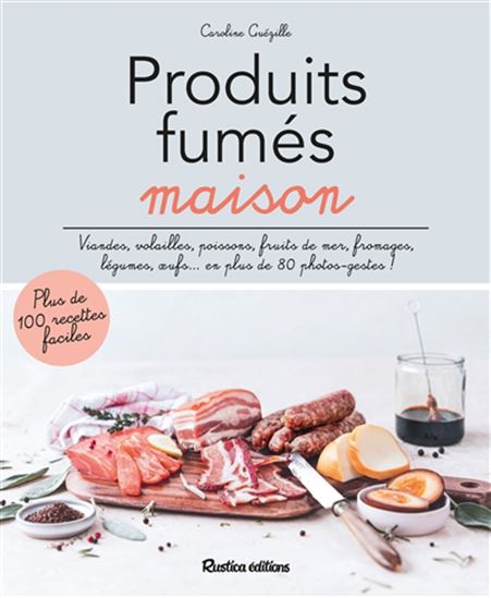 Produits fumés maison : viandes, volailles, poissons, fruits de mer, fromages, légumes, oeufs... en plus de 80 photos-gestes! N. éd. - CAROLINE GUÉZILLE