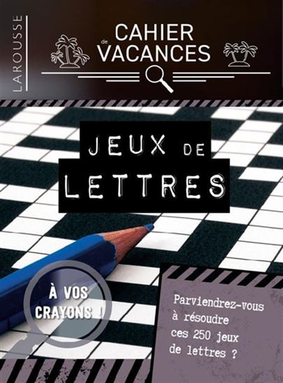 Cahier de vacances Larousse : jeux de lettres : parviendrez-vous à résoudre ces 250 jeux de lettres N. éd. - COLLECTIF
